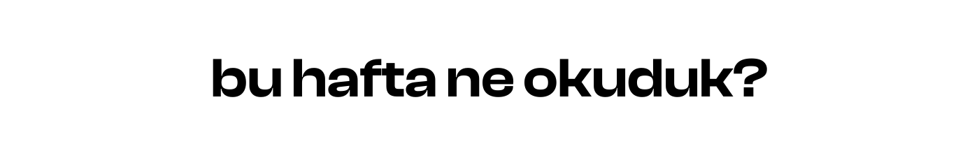 bu hafta ne okuduk?