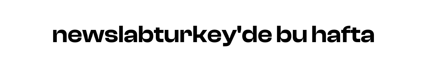 newslabturkey'de bu hafta